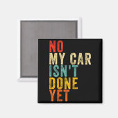 No My Car Isn't Done Yet Funny Humor Car Lover Mec マグネット (正面/裏面)