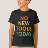 No New Tools Today Funny Diy Life For Tradespeople Tシャツ (正面)