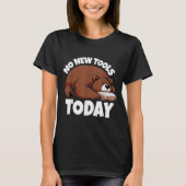 No New Tools Today Funny  Tシャツ (正面)