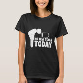 No New Tools Today Funny  Tシャツ (正面)