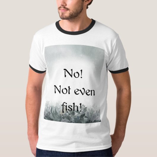 No! Not even fish! Tシャツ (正面)