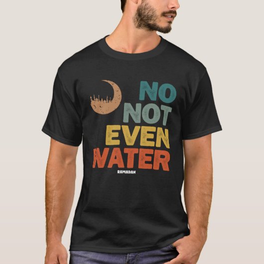 No Not Even Water Ramadan Fasting Ramadan Mubarak Tシャツ (正面)