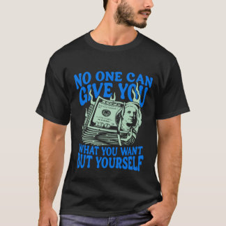 No One Can Give You What You Want But Yourself Tee Tシャツ
