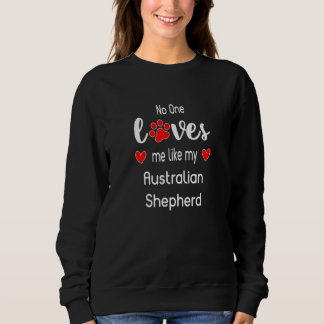 No One Loves Me Like My Australian Shepherd スウェットシャツ