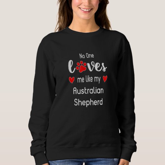 No One Loves Me Like My Australian Shepherd スウェットシャツ (正面)