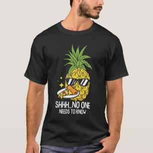No One Needs To Know - Funny Pizza and Pineapple Tシャツ