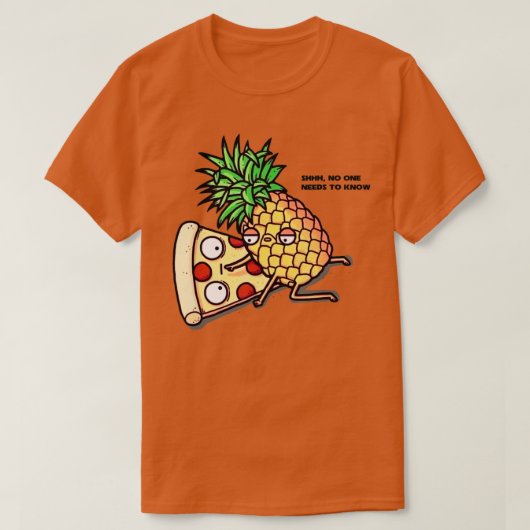 No one needs to know Pizza Pineapple Funny  Tシャツ (デザイン正面)
