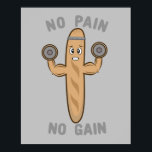 No Pain No Gain Funny Kawaii Baguette Working Out ポスター<br><div class="desc">This funny French Baguette,  French Bread (Pain) pun design features a Baguette lifting weights.</div>