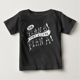 No Plan B Not Even Plan A ベビーTシャツ