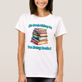 No Such Thing as Too Many Books! Tシャツ