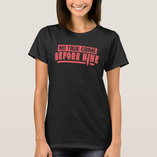 No True Crime Before Nine  Murder Mystery True Cri Tシャツ (正面)