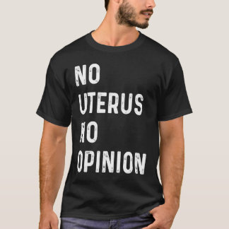 No Uterus No Opinion Feminist Pro Choice Tシャツ