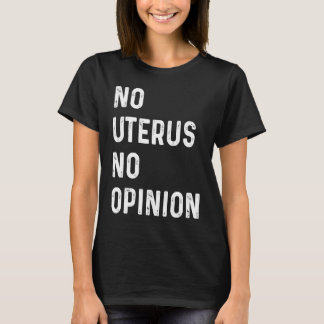 No Uterus No Opinion Feminist Pro Choice Tシャツ