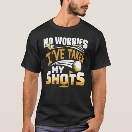 No Worries I've Taken My Shots Golf Player Golfer  Tシャツ (正面)