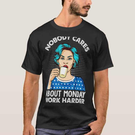 Nobody Cares About Monday Work Harder   Coffee Tシャツ (正面)