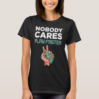 Nobody Cares Play faster fun Video Gamer Gaming Tシャツ
