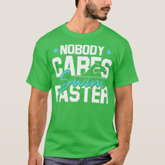Nobody Cares Swim Faster Swimming Gifts For A Swim Tシャツ