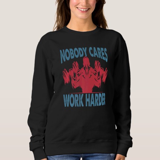 Nobody Cares Work Harder Bodybuilder Gym Motivat スウェットシャツ (正面)