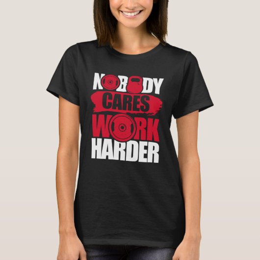 Nobody Cares Work Harder Fitness Gym Motivational Tシャツ (正面)