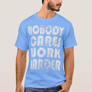 Nobody Cares Work Harder Fitness Sayings Gym Worko Tシャツ