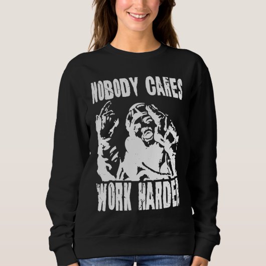 Nobody Cares Work Harder Fun Matching Saying Idea  スウェットシャツ (正面)