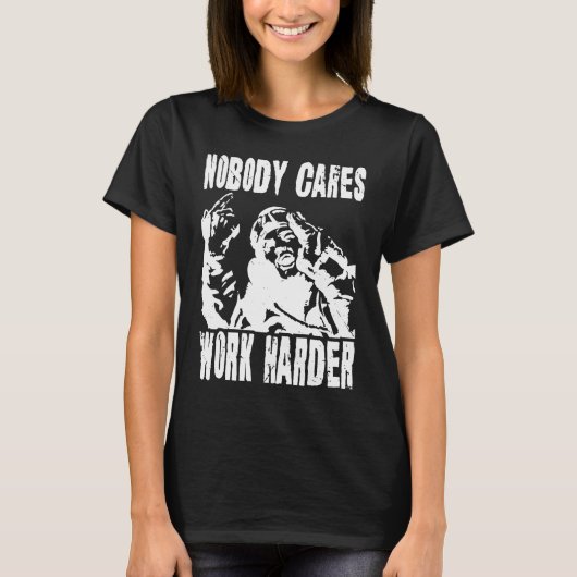 Nobody Cares Work Harder Fun Matching Saying Idea Tシャツ (正面)