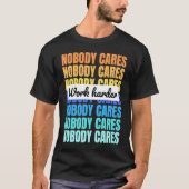 Nobody cares work harder motivational quote tシャツ (正面)