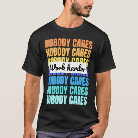 Nobody cares work harder motivational quote tシャツ (正面)