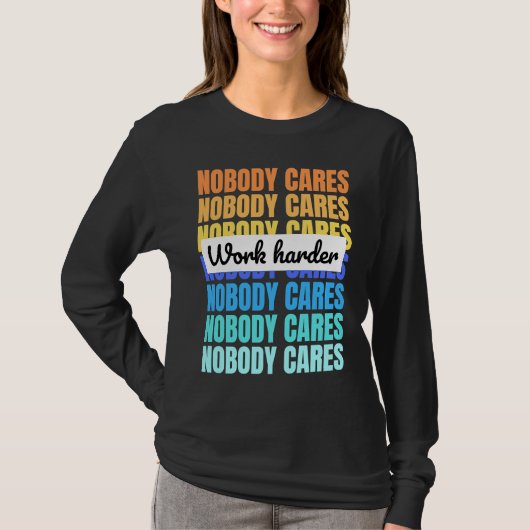 Nobody cares work harder motivational quote tシャツ (正面)
