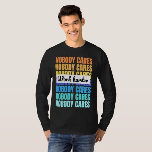 Nobody cares work harder motivational quote tシャツ (正面フル)