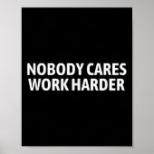 Nobody Cares Work Harder Shirt Funny Motivational  ポスター (正面)