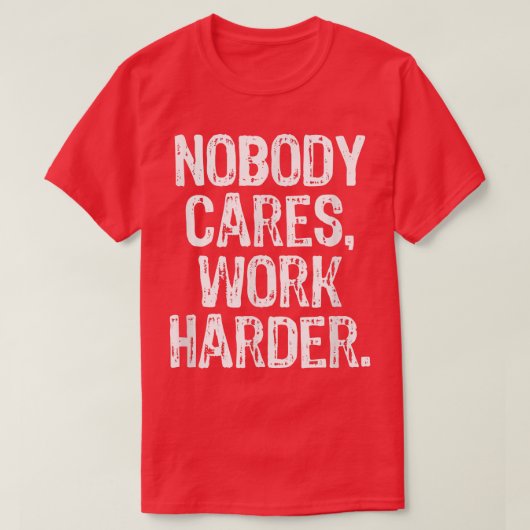 Nobody Cares Work Harder Workout Gym Motivational  Tシャツ (デザイン正面)