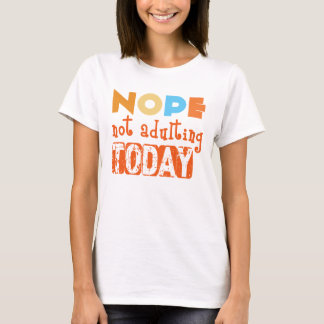 Nope, Not Adulting Today T-Shirt – Sarcastic Humor Tシャツ