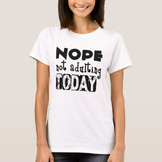 Nope, Not Adulting Today T-Shirt Tシャツ