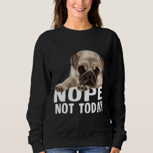 Nope Not Todayパグ犬クラシックのTシャツ851 スウェットシャツ