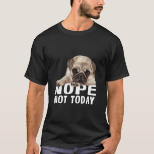 Nope Not Todayパグ犬クラシックのTシャツ851 Tシャツ