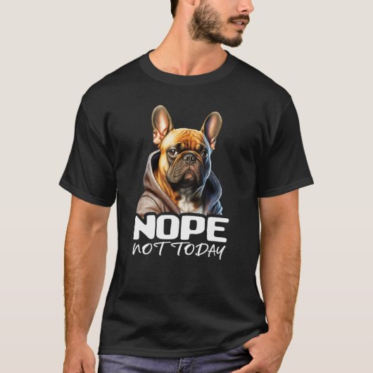 Nope Not Today Bulldog I Lazy French Bulldog Nope  Tシャツ (正面)