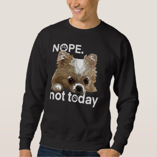 Nope Not today Chihuahua Dog Chiwawaロングおもしろいハ スウェットシャツ