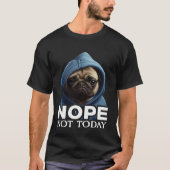 Nope Not Today Pug I Lazy Pug Nope Tシャツ (正面)
