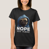 Nope Not Today Pug I Lazy Pug Nope Tシャツ (正面)