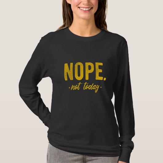 Nope Not Today  Sayings For Lazy Women & Men Tシャツ (正面)