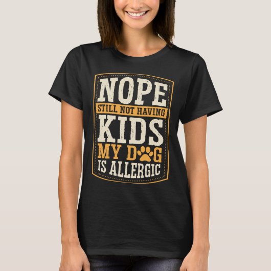 Nope Still Not Having Kids My Dog Is Allergic Chil Tシャツ (正面)