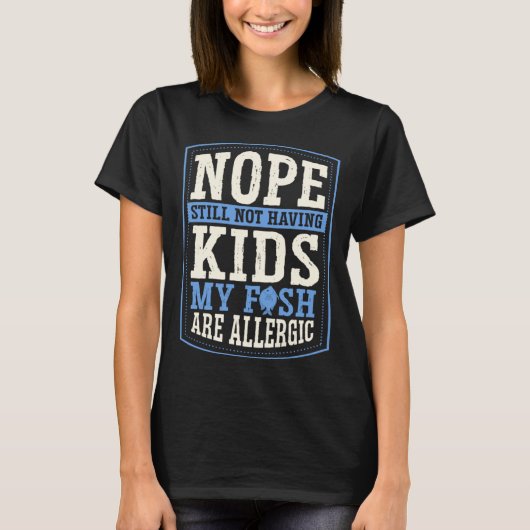 Nope Still Not Having Kids My Fish Are Allergic Ch Tシャツ (正面)
