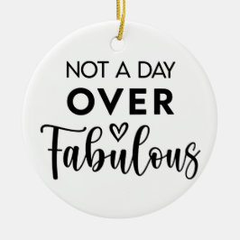 Not a Day Over Fabulous – Funny Birthday Quote セラミックオーナメント
