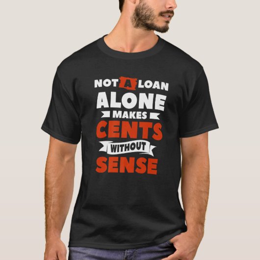 Not A Loan Alone Makes Cents Without Sense Mortgag Tシャツ (正面)