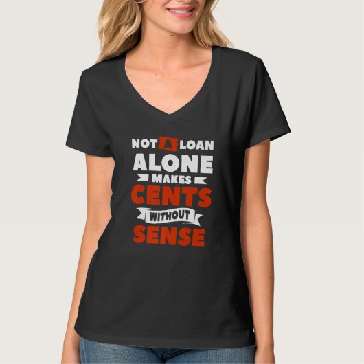 Not A Loan Alone Makes Cents Without Sense Mortgag Tシャツ (正面)