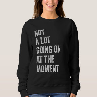 Not a Lot Going On At the Moment Bored Tired Dull スウェットシャツ