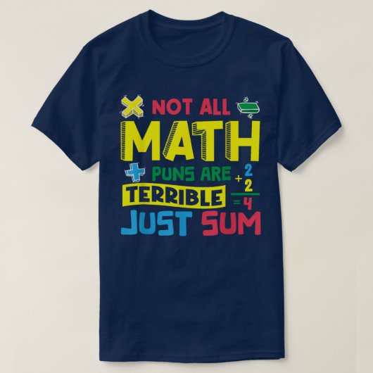 Not All Math Puns Are Terrible Just Sum Math Tシャツ (デザイン正面)