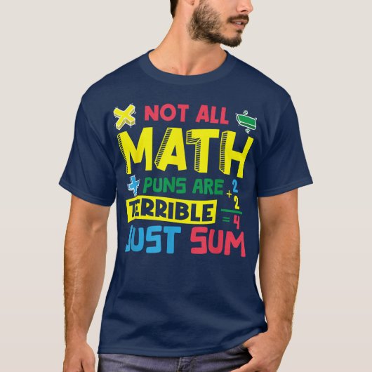Not All Math Puns Are Terrible Just Sum Math Tシャツ (正面)