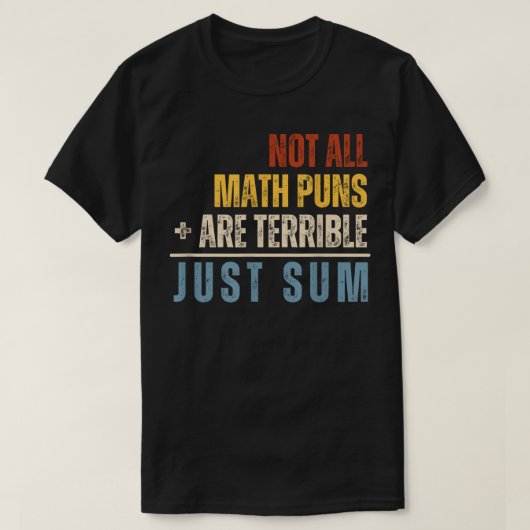 Not All Math Puns Are Terrible Just Sum Math Tシャツ (デザイン正面)
